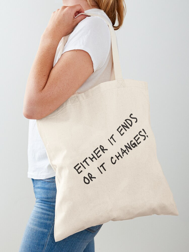 Either It Ends or It Changes Tote Bag