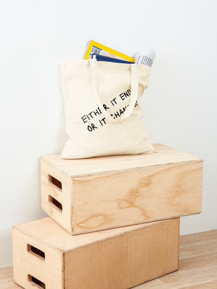 Either It Ends or It Changes Tote Bag
